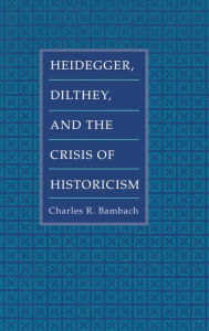 Title: Heidegger, Dilthey, and the Crisis of Historicism, Author: Charles R. Bambach