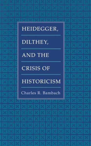 Heidegger, Dilthey, and the Crisis of Historicism