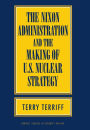 The Nixon Administration and the Making of U.S. Nuclear Strategy / Edition 1