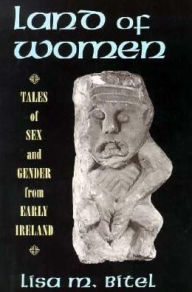 Title: Land of Women: Tales of Sex and Gender from Early Ireland, Author: Lisa M. Bitel