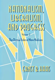 Title: Nationalism, Liberalism, and Progress: The Dismal Fate of New Nations / Edition 1, Author: Ernst B. Haas