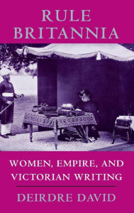 Title: Rule Britannia: Women, Empire, and Victorian Writing, Author: Deirdre David