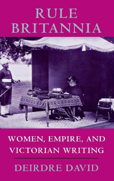 Rule Britannia: Women, Empire, and Victorian Writing