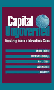 Title: Capital Ungoverned: Liberalizing Finance in Interventionist States, Author: Michael Loriaux