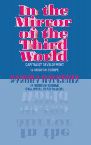 Title: In the Mirror of the Third World: Capitalist Development in Modern Europe, Author: Sandra Halperin