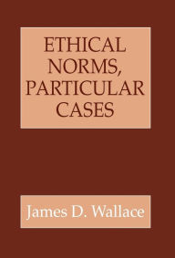 Title: Ethical Norms, Particular Cases / Edition 1, Author: James D. Wallace