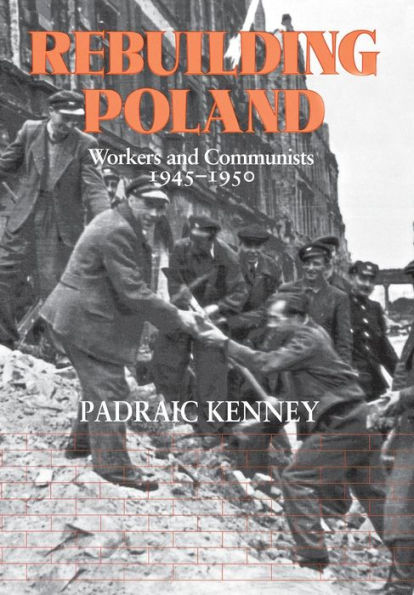 Rebuilding Poland: Workers and Communists, 1945-1950 / Edition 1