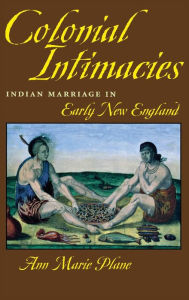 Title: Colonial Intimacies: Indian Marriage in Early New England, Author: Ann Marie Plane