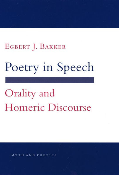 Poetry in Speech: Orality and Homeric Discourse