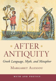Title: After Antiquity: Greek Language, Myth, and Metaphor, Author: Margaret Alexiou