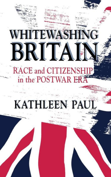 Whitewashing Britain: Race and Citizenship in the Postwar Era