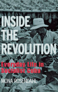 Title: Inside the Revolution: Everyday Life in Socialist Cuba, Author: Mona Rosendahl