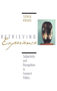 Title: Retrieving Experience: Subjectivity and Recognition in Feminist Politics, Author: Sonia Kruks