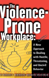 Title: The Violence-Prone Workplace: A New Approach to Dealing with Hostile, Threatening, and Uncivil Behavior, Author: Richard V. Denenberg