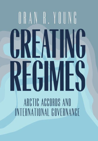Creating Regimes: Arctic Accords and International Governance