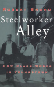Title: Steelworker Alley: How Class Works in Youngstown, Author: Robert Bruno