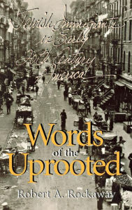 Title: Words of the Uprooted: Jewish Immigrants in Early Twentieth-Century America, Author: Robert A. Rockaway