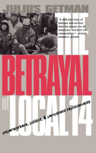 Title: The Betrayal of Local 14: Paperworkers, Politics, and Permanent Replacements, Author: Julius G. Getman