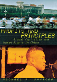 Title: Profits and Principles: Global Capitalism and Human Rights in China / Edition 1, Author: Michael A. Santoro