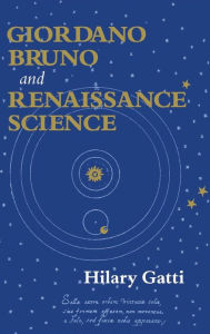 Title: Giordano Bruno and Renaissance Science, Author: Hilary Gatti