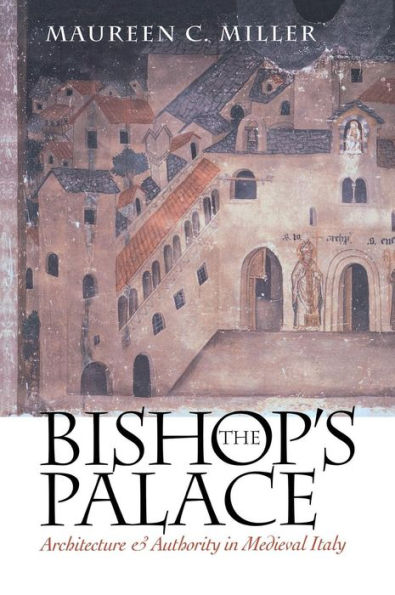 The Bishop's Palace: Architecture and Authority in Medieval Italy / Edition 1