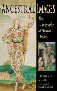 Title: Ancestral Images: The Iconography of Human Origins, Author: Stephanie Moser