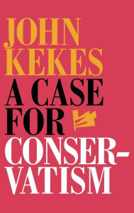 Title: A Case for Conservatism, Author: John Kekes