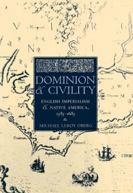 Title: Dominion and Civility: English Imperialism, Native America, and the First American Frontiers, 1585-1685, Author: Michael Leroy Oberg