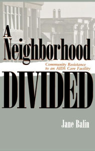 Title: A Neighborhood Divided: Community Resistance to an AIDS Care Facility, Author: Jane Balin