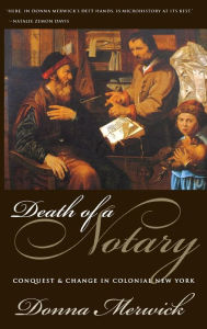 Title: Death of a Notary: Conquest and Change in Colonial New York, Author: Donna Merwick
