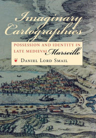 Title: Imaginary Cartographies: Possession and Identity in Late Medieval Marseille / Edition 1, Author: Daniel Lord Smail