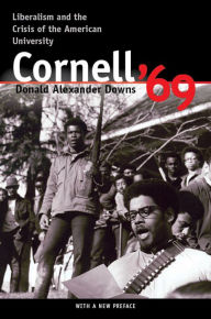 Title: Cornell '69: Liberalism and the Crisis of the American University / Edition 1, Author: Donald A. Downs