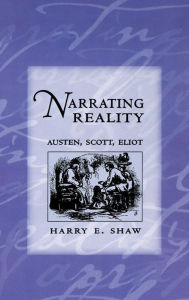 Title: Narrating Reality: Austen, Scott, Eliot, Author: Harry E. Shaw