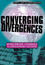 Title: Converging Divergences: Worldwide Changes in Employment Systems / Edition 1, Author: Harry C. Katz