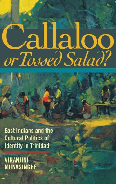 Callaloo or Tossed Salad?: East Indians and the Cultural Politics of Identity in Trinidad