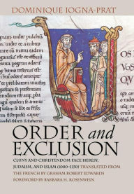 Title: Order and Exclusion: Cluny and Christendom Face Heresy, Judaism, and Islam (1000-1150) / Edition 1, Author: Dominique Iogna-Prat