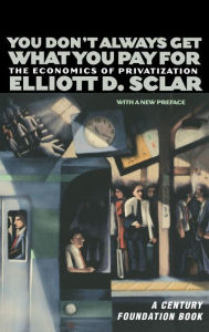 Title: You Don't Always Get What You Pay For: The Economics of Privatization, Author: Elliott D. Sclar