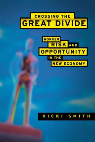 Title: Crossing the Great Divide: Worker Risk and Opportunity in the New Economy, Author: Vicki Smith
