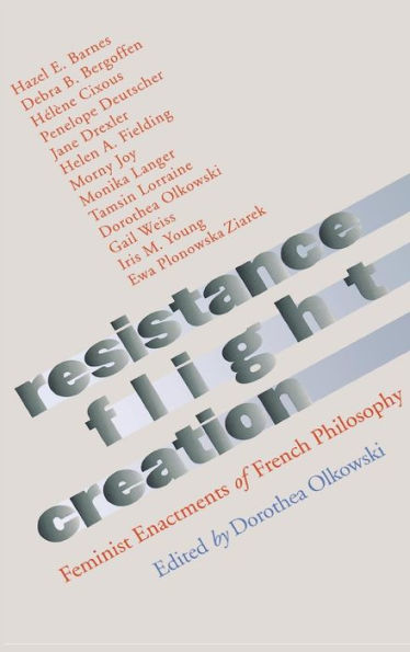 Resistance, Flight, Creation: Feminist Enactments of French Philosophy