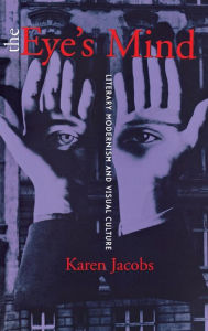 Title: The Eye's Mind: Literary Modernism and Visual Culture, Author: Karen Jacobs