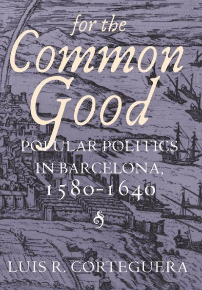 For the Common Good: Popular Politics in Barcelona, 1580-1640