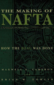 Title: The Making of NAFTA: How the Deal Was Done, Author: Maxwell A. Cameron