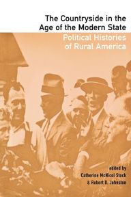 Title: The Countryside in the Age of the Modern State: Political Histories of Rural America / Edition 1, Author: Catherine McNicol Stock