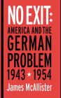 No Exit: America and the German Problem, 1943-1954 / Edition 1