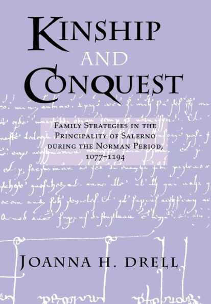 Kinship and Conquest: Family Strategies in the Principality of Salerno during the Norman Period, 1077-1194