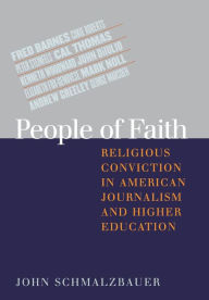 Title: People of Faith: Religious Conviction in American Journalism and Higher Education / Edition 1, Author: John Schmalzbauer