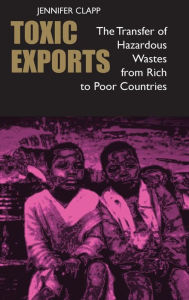 Title: Toxic Exports: The Transfer of Hazardous Wastes from Rich to Poor Countries, Author: Jennifer Clapp