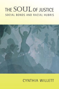 Title: The Soul of Justice: Social Bonds and Racial Hubris, Author: Cynthia Willett