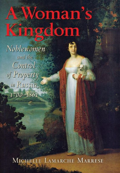 A Woman's Kingdom: Noblewomen and the Control of Property in Russia, 1700-1861 / Edition 1