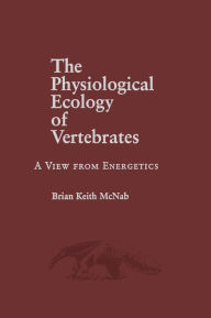 Title: The Physiological Ecology of Vertebrates: A View from Energetics / Edition 1, Author: Brian K. McNab